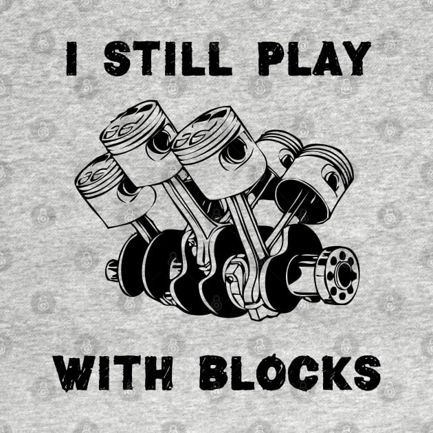 I Still Play With Blocks, Mechanic Engine Block by chidadesign